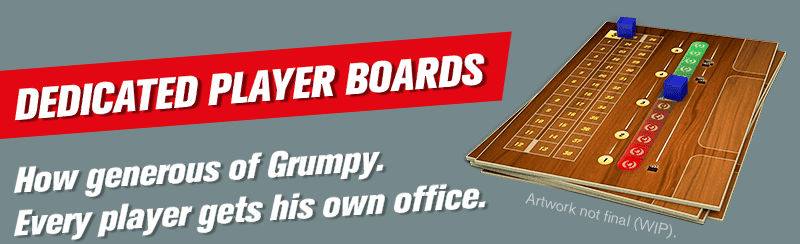 Dedicated Player Boards. How generous of Grumpy. Every player gets his own office.