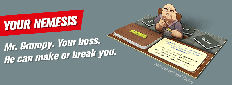 Your nemesis. Mr. Grumpy. Your boss. He can make or break you.